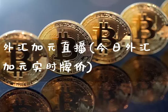 外汇加元直播(今日外汇加元实时牌价)_https://www.huakunhengjia.com_财经资讯_第1张