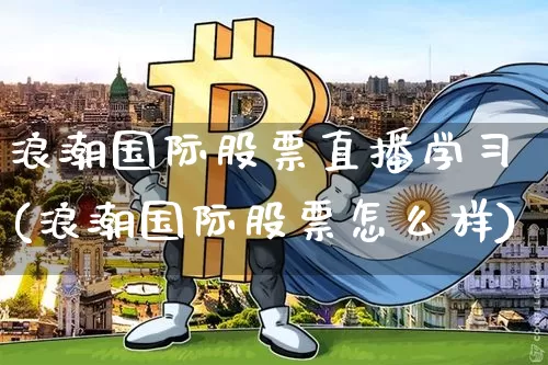 浪潮国际股票直播学习(浪潮国际股票怎么样)_https://www.huakunhengjia.com_金融资讯_第1张