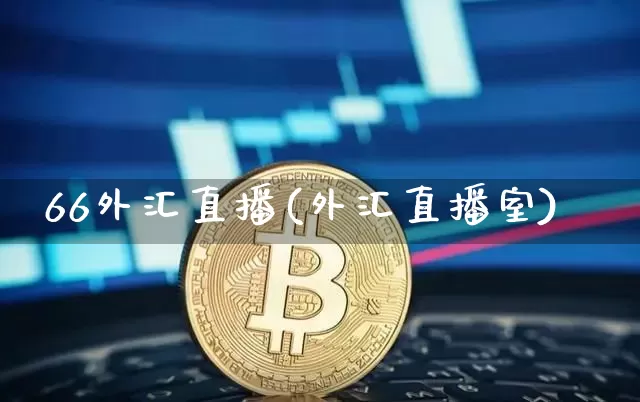 66外汇直播(外汇直播室)_https://www.huakunhengjia.com_金融资讯_第1张