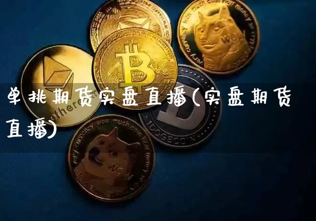 单挑期货实盘直播(实盘期货直播)_https://www.huakunhengjia.com_财经资讯_第1张