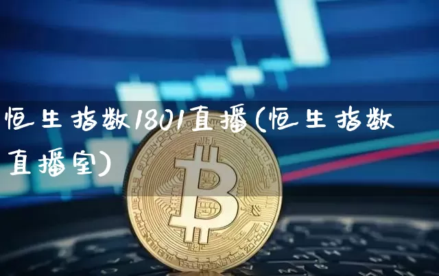 恒生指数1801直播(恒生指数直播室)_https://www.huakunhengjia.com_金融资讯_第1张