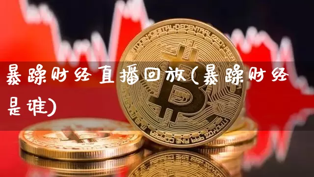 暴躁财经直播回放(暴躁财经是谁)_https://www.huakunhengjia.com_股票资讯_第1张