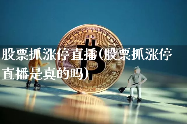 股票抓涨停直播(股票抓涨停直播是真的吗)_https://www.huakunhengjia.com_金融资讯_第1张