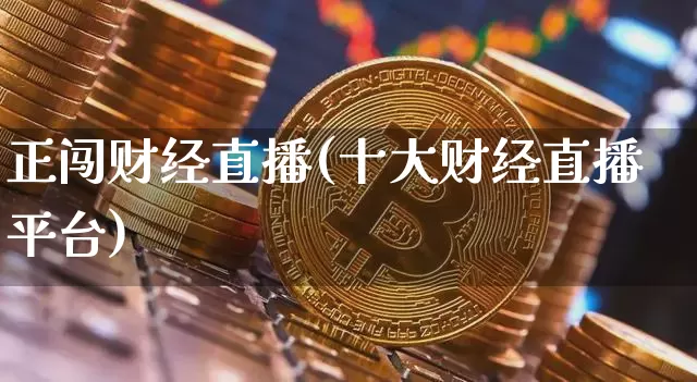 正闯财经直播(十大财经直播平台)_https://www.huakunhengjia.com_期货资讯_第1张