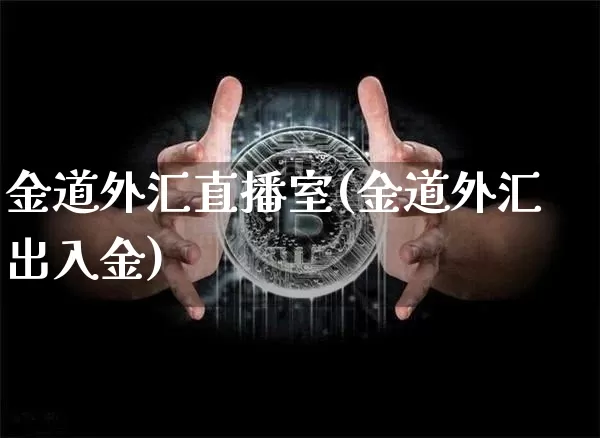 金道外汇直播室(金道外汇出入金)_https://www.huakunhengjia.com_金融资讯_第1张