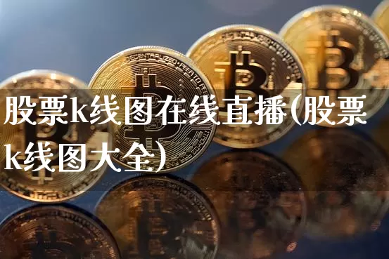 股票k线图在线直播(股票k线图大全)_https://www.huakunhengjia.com_期货资讯_第1张