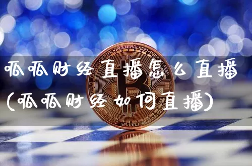 呱呱财经直播怎么直播(呱呱财经如何直播)_https://www.huakunhengjia.com_股票资讯_第1张