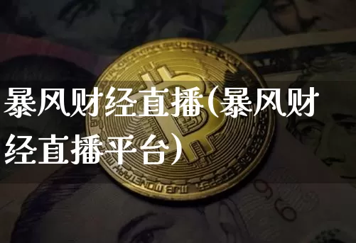 暴风财经直播(暴风财经直播平台)_https://www.huakunhengjia.com_金融资讯_第1张