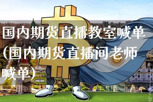 国内期货直播教室喊单(国内期货直播间老师喊单)_https://www.huakunhengjia.com_期货资讯_第1张