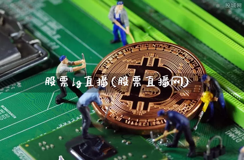 股票lg直播(股票直播网)_https://www.huakunhengjia.com_股票资讯_第1张