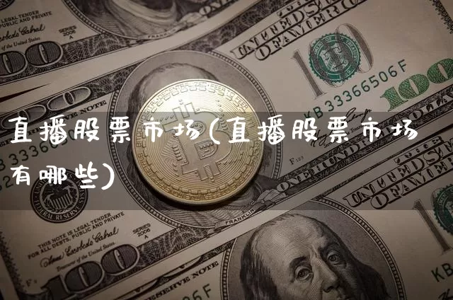 直播股票市场(直播股票市场有哪些)_https://www.huakunhengjia.com_期货资讯_第1张