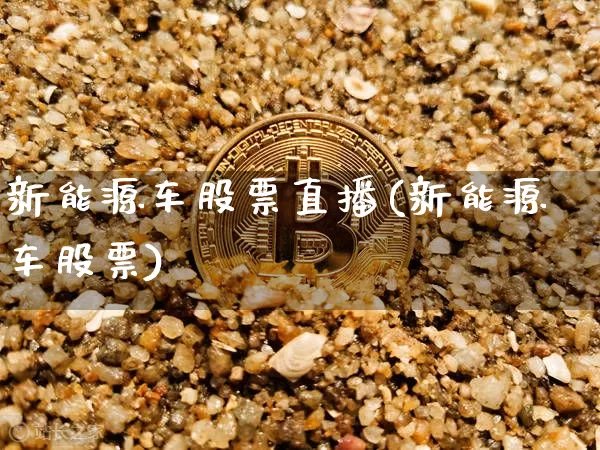 新能源车股票直播(新能源车股票)_https://www.huakunhengjia.com_金融资讯_第1张
