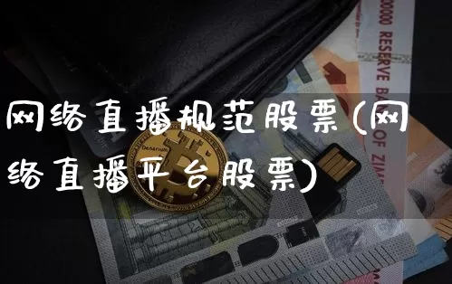 网络直播规范股票(网络直播平台股票)_https://www.huakunhengjia.com_财经资讯_第1张
