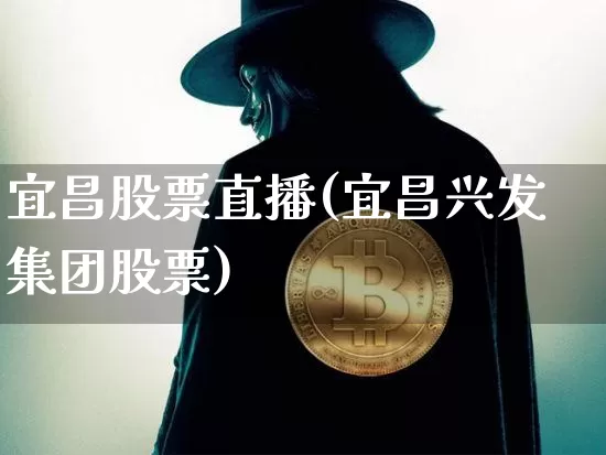 宜昌股票直播(宜昌兴发集团股票)_https://www.huakunhengjia.com_财经资讯_第1张