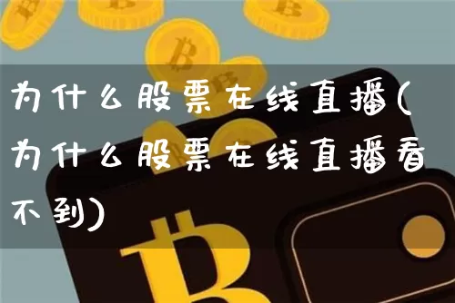 为什么股票在线直播(为什么股票在线直播看不到)_https://www.huakunhengjia.com_股票资讯_第1张