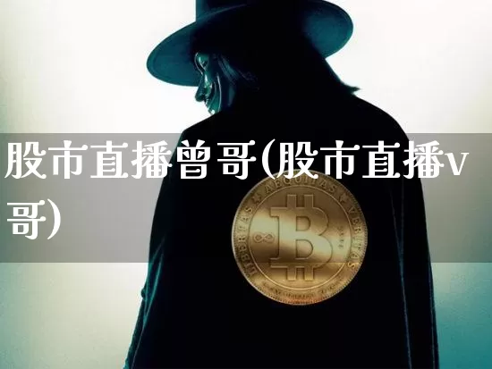 股市直播曾哥(股市直播v哥)_https://www.huakunhengjia.com_股票资讯_第1张
