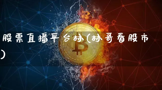 股票直播平台林(林哥看股市)_https://www.huakunhengjia.com_财经资讯_第1张