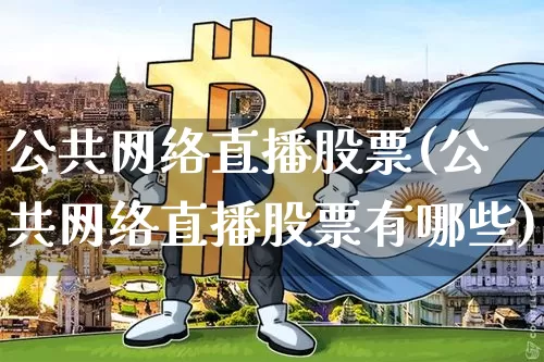 公共网络直播股票(公共网络直播股票有哪些)_https://www.huakunhengjia.com_金融资讯_第1张