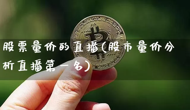股票量价的直播(股市量价分析直播第一名)_https://www.huakunhengjia.com_金融资讯_第1张