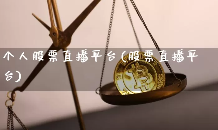 个人股票直播平台(股票直播平台)_https://www.huakunhengjia.com_股票资讯_第1张