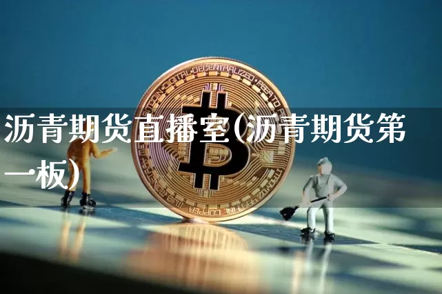 沥青期货直播室(沥青期货第一板)_https://www.huakunhengjia.com_期货资讯_第1张
