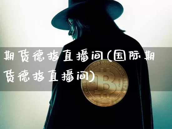 期货德指直播间(国际期货德指直播间)_https://www.huakunhengjia.com_财经资讯_第1张