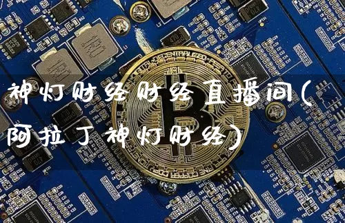 神灯财经财经直播间(阿拉丁神灯财经)_https://www.huakunhengjia.com_金融资讯_第1张