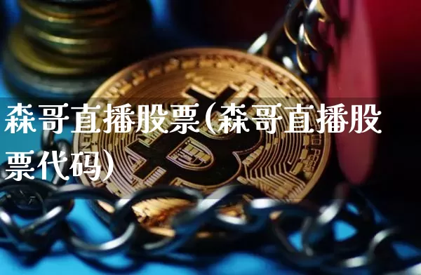 森哥直播股票(森哥直播股票代码)_https://www.huakunhengjia.com_财经资讯_第1张
