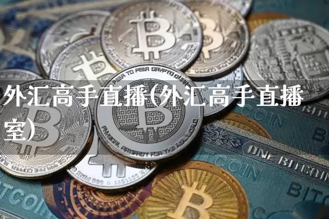 外汇高手直播(外汇高手直播室)_https://www.huakunhengjia.com_金融资讯_第1张