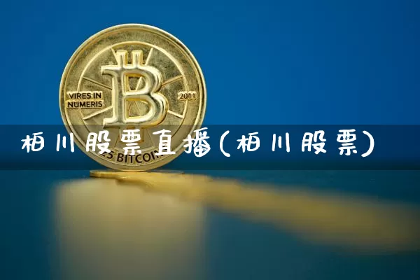 柏川股票直播(柏川股票)_https://www.huakunhengjia.com_财经资讯_第1张