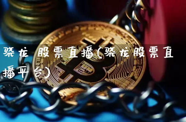 骁龙 股票直播(骁龙股票直播平台)_https://www.huakunhengjia.com_期货资讯_第1张