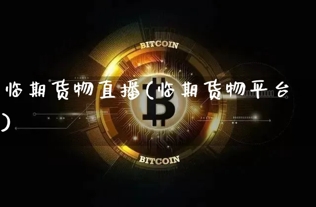 临期货物直播(临期货物平台)_https://www.huakunhengjia.com_股票资讯_第1张