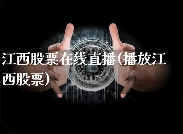 江西股票在线直播(播放江西股票)_https://www.huakunhengjia.com_金融资讯_第1张