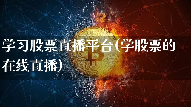 学习股票直播平台(学股票的在线直播)_https://www.huakunhengjia.com_股票资讯_第1张
