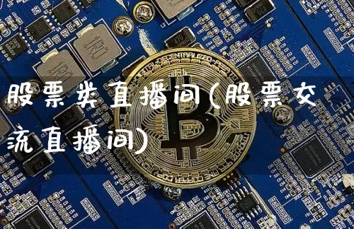 股票类直播间(股票交流直播间)_https://www.huakunhengjia.com_期货资讯_第1张