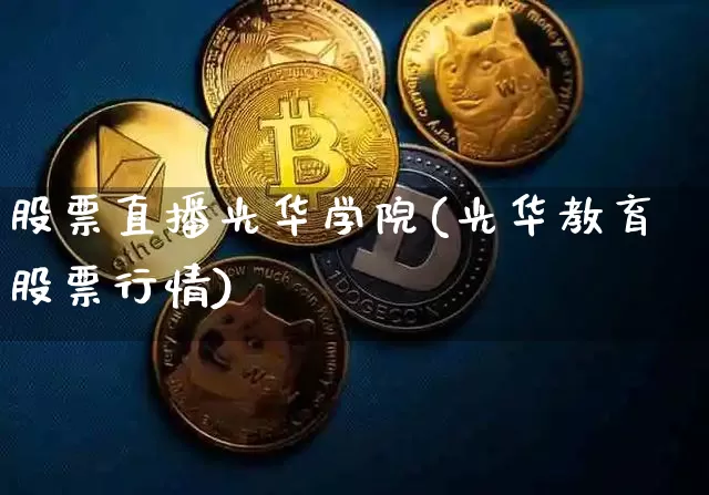 股票直播光华学院(光华教育股票行情)_https://www.huakunhengjia.com_金融资讯_第1张