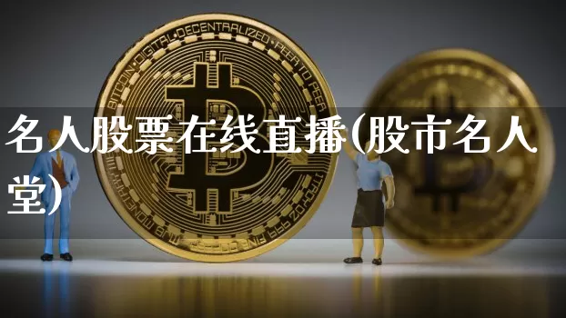 名人股票在线直播(股市名人堂)_https://www.huakunhengjia.com_财经资讯_第1张