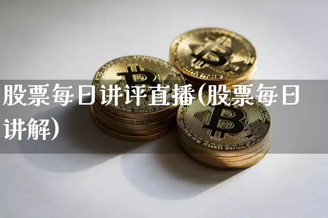 股票每日讲评直播(股票每日讲解)_https://www.huakunhengjia.com_期货资讯_第1张