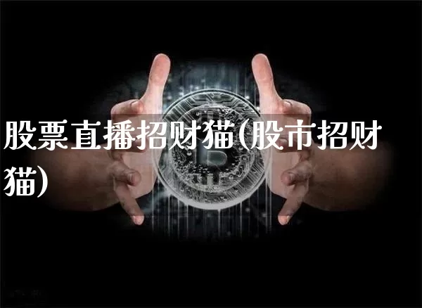 股票直播招财猫(股市招财猫)_https://www.huakunhengjia.com_股票资讯_第1张