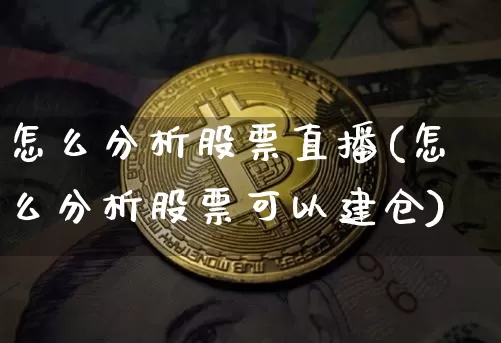 怎么分析股票直播(怎么分析股票可以建仓)_https://www.huakunhengjia.com_期货资讯_第1张