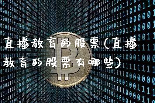 直播教育的股票(直播教育的股票有哪些)_https://www.huakunhengjia.com_财经资讯_第1张