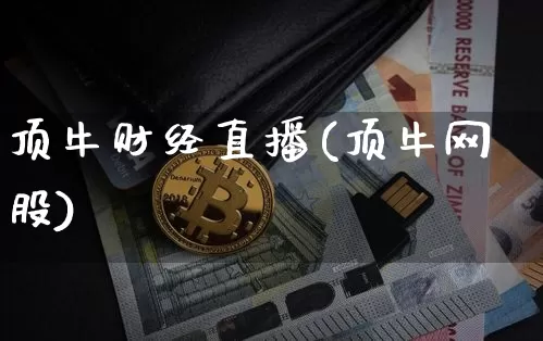 顶牛财经直播(顶牛网股)_https://www.huakunhengjia.com_股票资讯_第1张