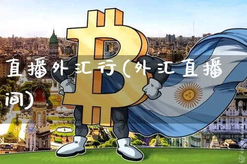直播外汇行(外汇直播间)_https://www.huakunhengjia.com_财经资讯_第1张