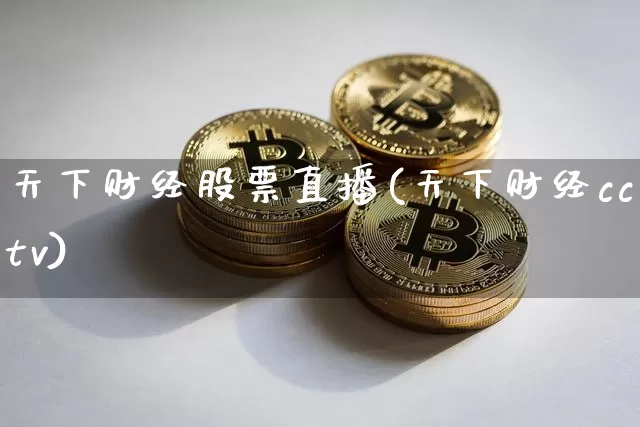 天下财经股票直播(天下财经cctv)_https://www.huakunhengjia.com_期货资讯_第1张