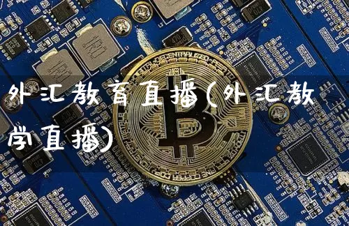 外汇教育直播(外汇教学直播)_https://www.huakunhengjia.com_财经资讯_第1张