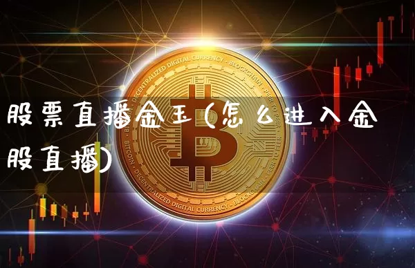股票直播金玉(怎么进入金股直播)_https://www.huakunhengjia.com_财经资讯_第1张
