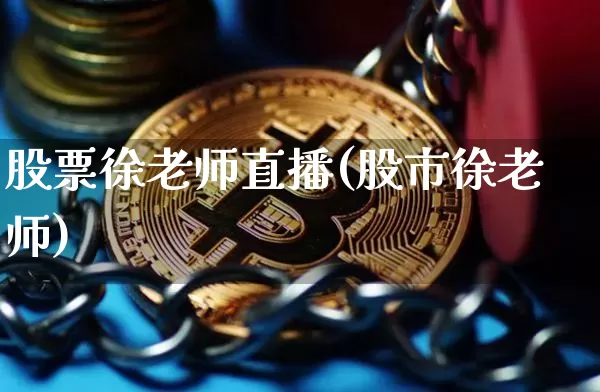 股票徐老师直播(股市徐老师)_https://www.huakunhengjia.com_期货资讯_第1张