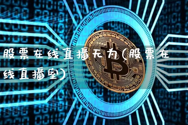 股票在线直播无为(股票在线直播室)_https://www.huakunhengjia.com_金融资讯_第1张