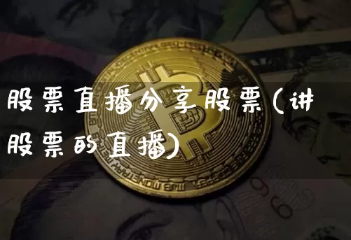 股票直播分享股票(讲股票的直播)_https://www.huakunhengjia.com_财经资讯_第1张