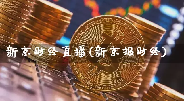 新京财经直播(新京报财经)_https://www.huakunhengjia.com_期货资讯_第1张